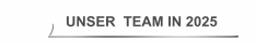 UNSER  TEAM IN 2025